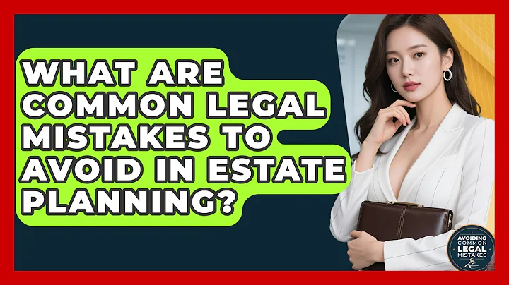 What Are Common Legal Mistakes to Avoid in Estate Planning? | Avoiding Common Legal Mistakes News
