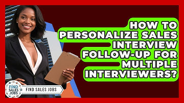 How To Personalize Sales Interview Follow-up For Multiple Interviewers? - Find Sales Jobs