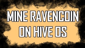How To Mine Ravencoin on Hive OS!