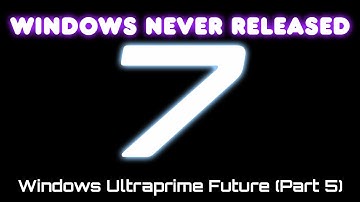 Windows Never Released 7 - Windows Ultraprime Future (Part 5)