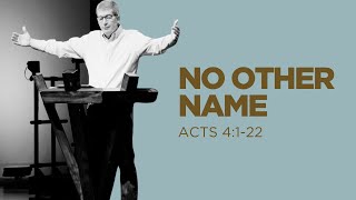 No Other Name - Acts 4:1-22