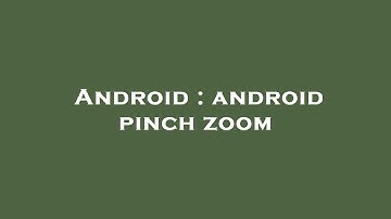 Android : android pinch zoom