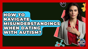 How To Navigate Misunderstandings When Dating With Autism? - Answers About Autism