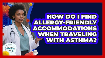 How Do I Find Allergy-friendly Accommodations When Traveling With Asthma? - Everyday Asthma Tips