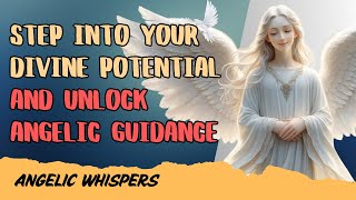 Step into Your Divine Potential and Unlock Angelic Guidance ✨ | Angel Messages For Today
