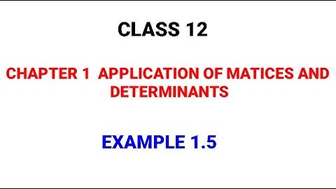 CLASS 12 | EXAMPLE 1.5 | CHAPTER 1 | APPLICATION OF MATRICES AND DETERMINANTS