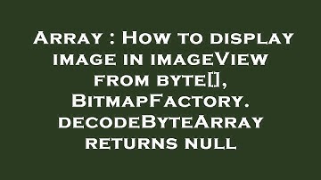 Array : How to display image in imageView from byte[], BitmapFactory.decodeByteArray returns null