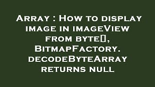 Array : How to display image in imageView from byte[], BitmapFactory.decodeByteArray returns null