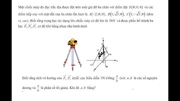 Toán 12: Một chiếc máy đo đạc trắc địa được đặt trên một giá đỡ ba chân với điểm đặt S(0;0;4)
