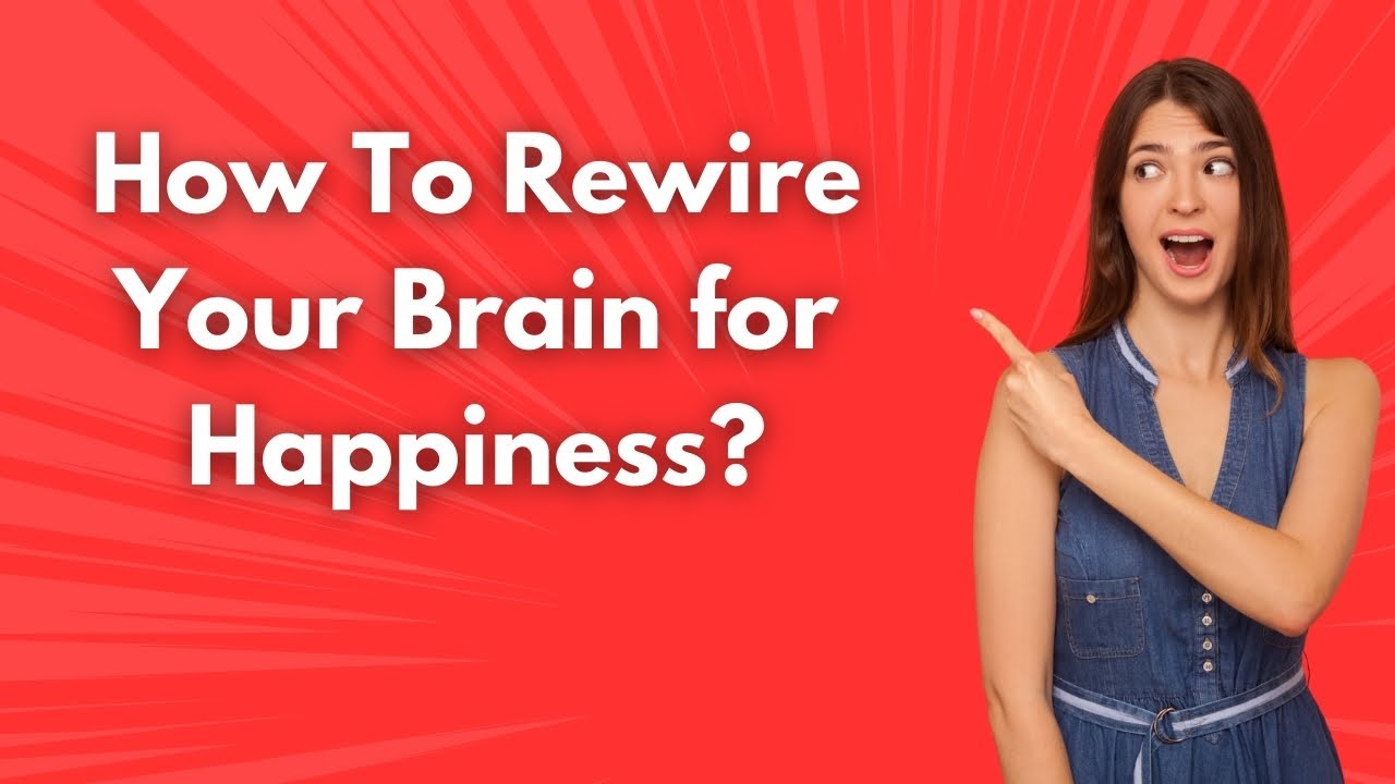How To Rewire Your Brain for Happiness - YouTube