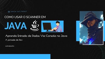 Como Usar o Scanner em Java? Aprenda Como Fazer Entrada de Dados em Java na Prática com Scanner