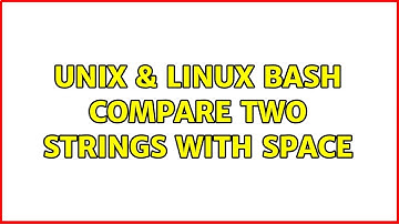 Unix & Linux: Bash : compare two strings with space (2 Solutions!!)