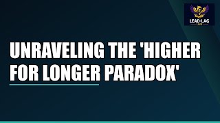 Unraveling the 'Higher For Longer Paradox'