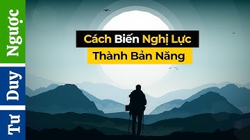 Cách Tôi Luôn Có ADN NGHỊ LỰC - Để Dấn Thân | Tư Duy Ngược