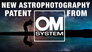 Exciting New Astrophotography Patent from OM Systems
