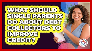 What Should Single Parents Do About Debt Collectors To Improve Credit? - Single Parent Support Hub