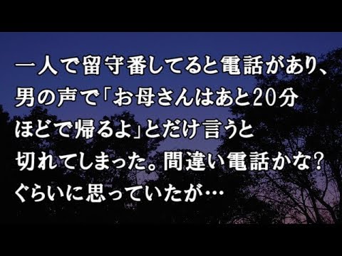 【修羅場　洒落怖】一人で留守番してると電話があり、男の声で「お母さんはあと20分ほどで帰るよ」とだけ言うと切れてしまった。間違い電話かな?ぐらいに思っていたが…【修羅場・洒落怖のぞき見チャンネル】