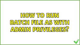 How to run batch file as with admin privileges (2 Solutions!!)