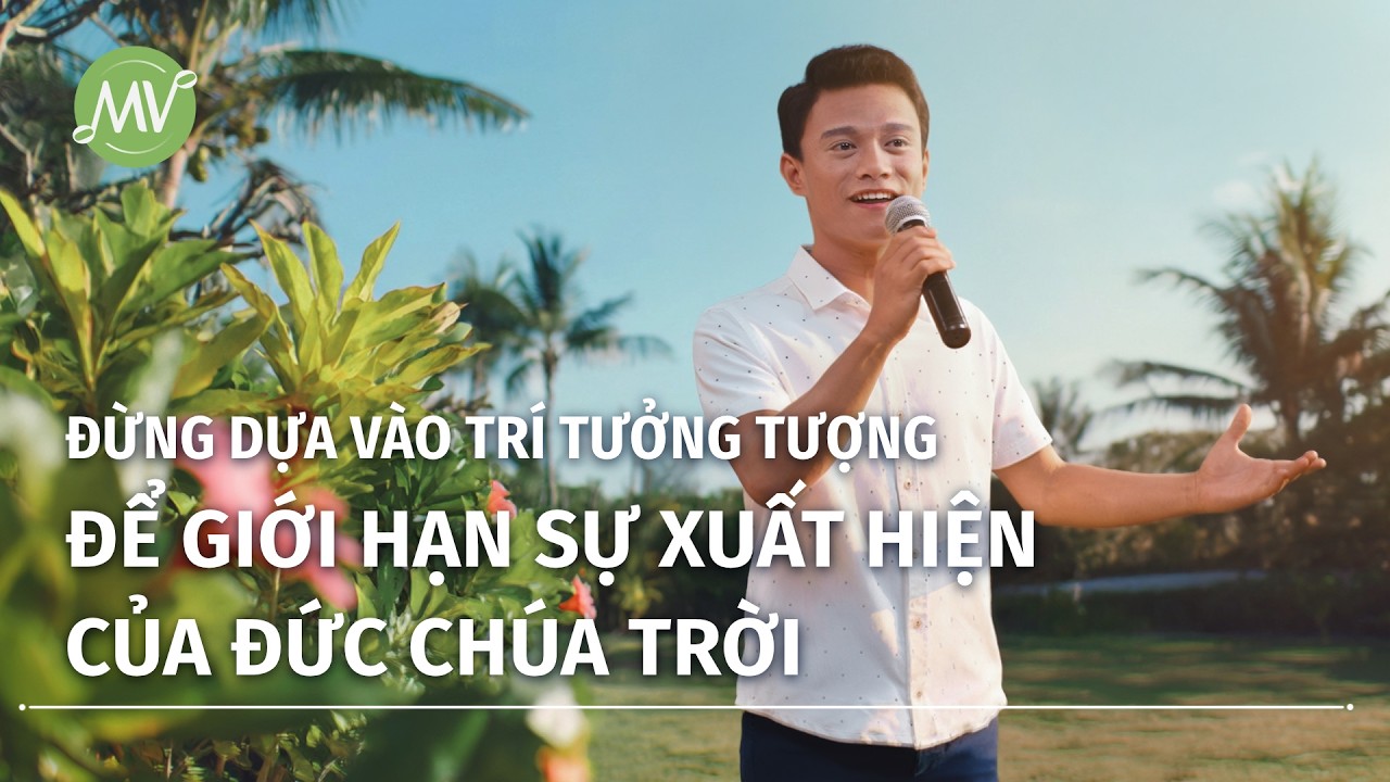 Video nhạc Thánh Ca | Đừng dựa vào trí tưởng tượng để giới hạn sự xuất hiện của Đức Chúa Trời