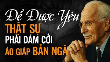 Để Được Yêu Thật Sự | Khi Bạn Dám Cởi Áo Giáp Bản Ngã Và Cho Phép Trái Tim Mở Ra