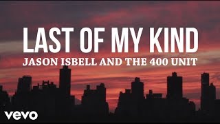 Jason Isbell And The 400 Unit Lyrics - Last Of My Kind (with lyrics) chords