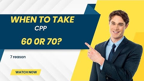 when to take the cpp, 7 Reasons to Take Your CPP at Age 60
