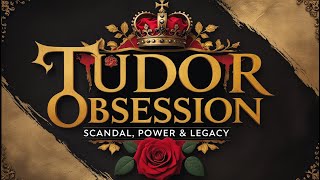 Tudor Obsession: The Enduring Allure of Scandal, Power, and Legacy: The Documentary