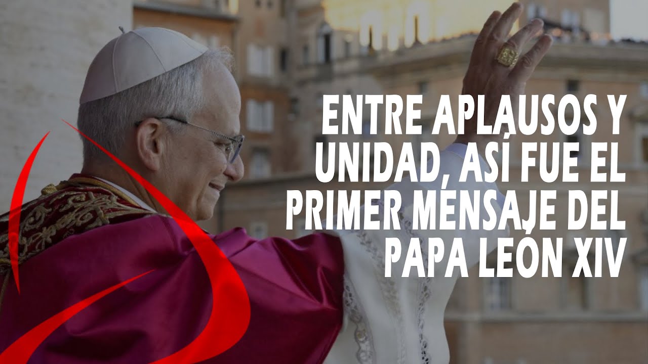 Entre aplausos y unidad, así fue el primer mensaje del papa León XIV ...