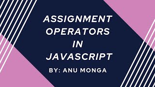Assignment Operators in JavaScript in Hindi | By : Anu Monga