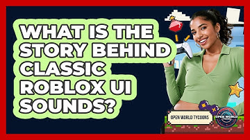 What Is The Story Behind Classic Roblox UI Sounds? - Open World Tycoons