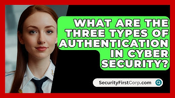 What Are The Three Types Of Authentication In Cyber Security? - SecurityFirstCorp.com