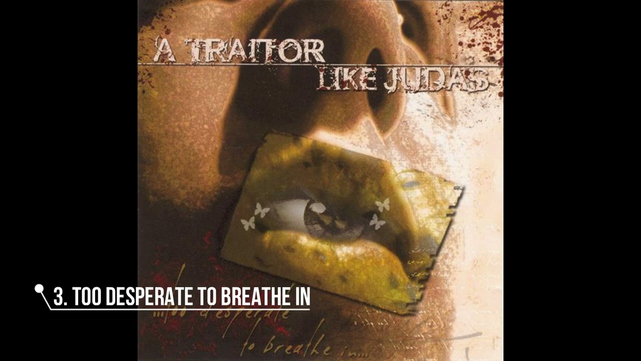 A Traitor Like Judas- Too Desperate to Breathe In... (Full Album) 2004