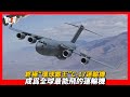 【C-17】終極“環球霸王”C-17運輸機，性能優異卻缺少買主，研發14年只生產了279架|對標“伊爾”-76運輸機的“環C-141“運輸星”、球霸王C-17，不嬌氣度量大，成爲全球最能飛的運輸機。