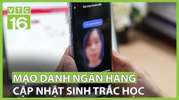Mạo danh ngân hàng hỗ trợ cập nhật sinh trắc học | VTC16