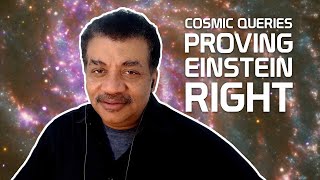 StarTalk Podcast: Cosmic Queries - Proving Einstein Right