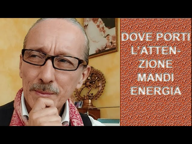 DOVE PORTI L'ATTENZIONE MANDI ENERGIA