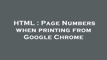 HTML : Page Numbers when printing from Google Chrome