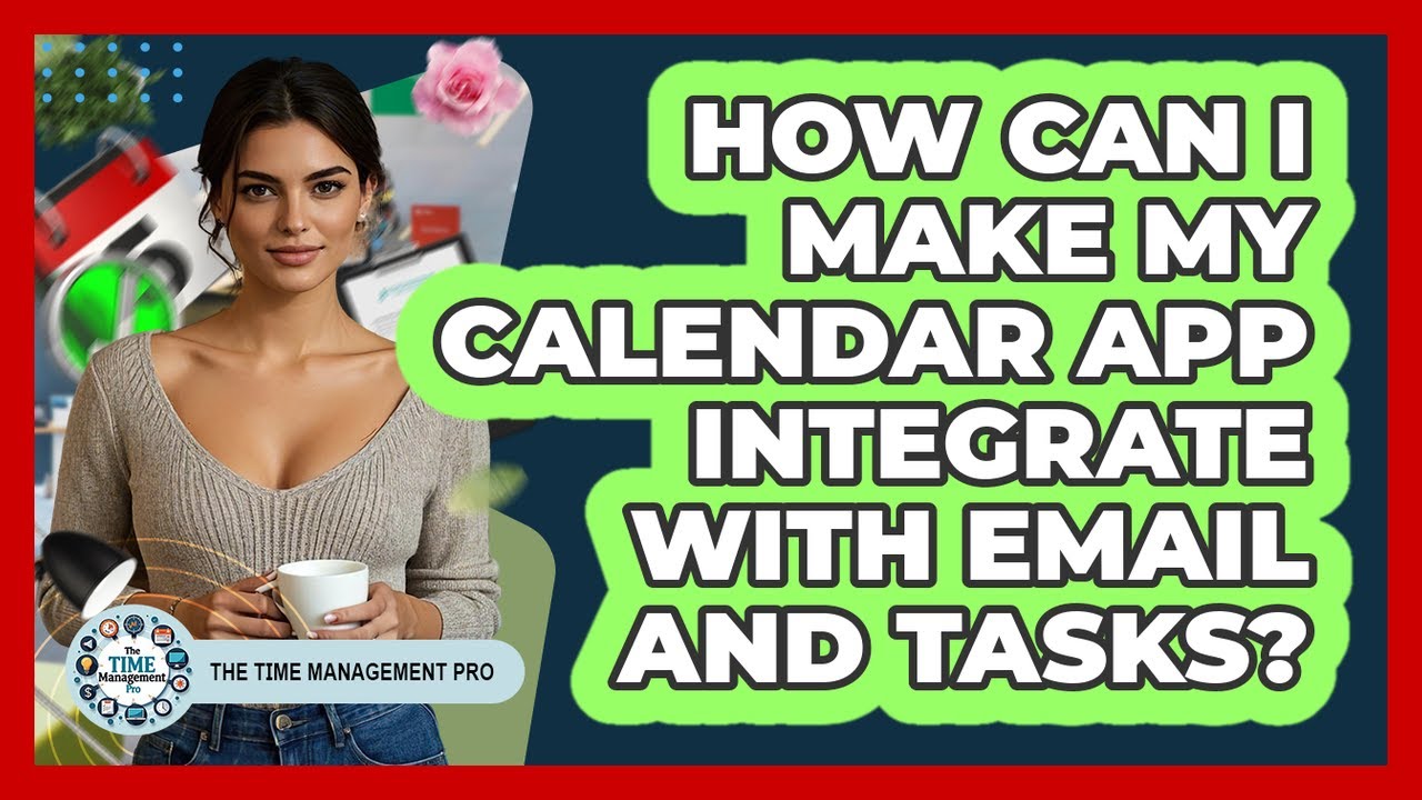 How Can I Make My Calendar App Integrate With Email And Tasks? - The Time Management Pro