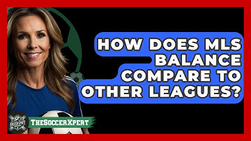 How Does MLS Balance Compare To Other Leagues? - The Soccer Xpert
