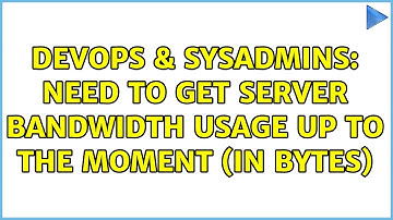 DevOps & SysAdmins: Need to get server bandwidth usage up to the moment (in bytes) (4 Solutions!!)