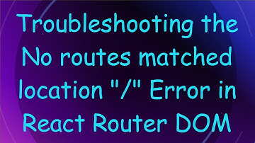 Troubleshooting the No routes matched location "/" Error in React Router DOM
