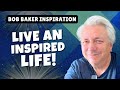 Give yourself permission to live an inspired life  bob baker inspiration