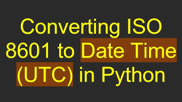 Converting ISO 8601 to Date Time (UTC) in Python