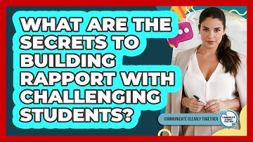 What Are The Secrets To Building Rapport With Challenging Students? - Communicate Clearly Together