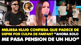 MELISSA KLUG CONFESSES TO SUFFERING FROM DEPRESSION BECAUSE OF FARFAN: "NOW HE ONLY PAYS CHILD SU...