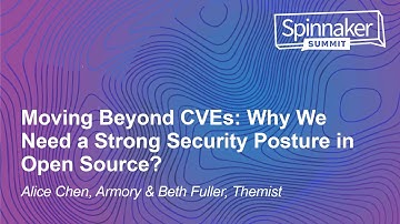 Moving Beyond CVEs: Why We Need a Strong Security Posture in Open Source? - Alice Chen & Beth Fuller