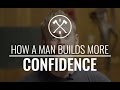How a Man Builds More Confidence