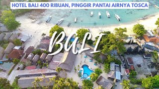 HOTEL 400 RIBUAN DI BALI, HOTEL PINGGIR PANTAI AIRNYA TOSCA! Review Le Nusa Beach Club Lembongan