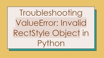 Troubleshooting ValueError: Invalid RectStyle Object in Python