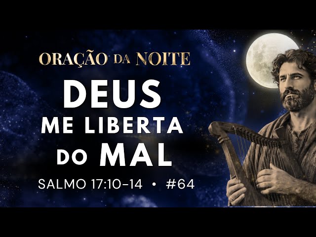 DEUS ME LIBERTA DO MAL  | SALMO 17:10–14  |  ORAÇÃO DA NOITE #64
